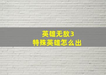 英雄无敌3 特殊英雄怎么出